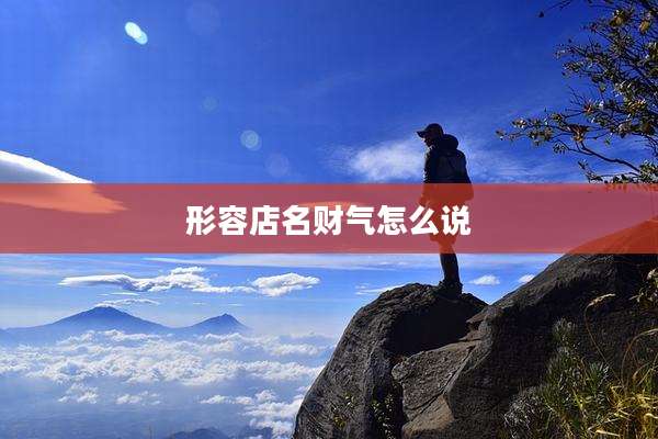 形容店名财气怎么说