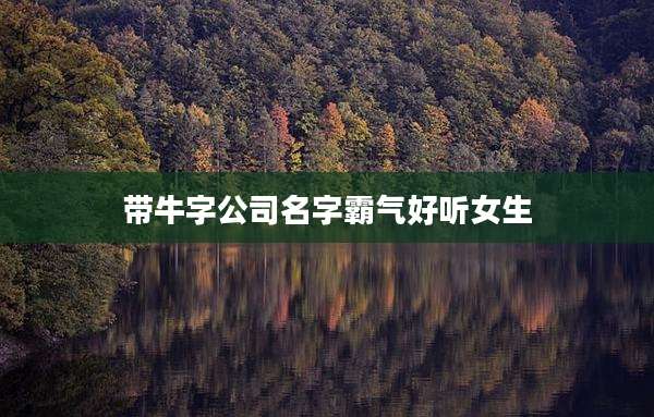 带牛字公司名字霸气好听女生