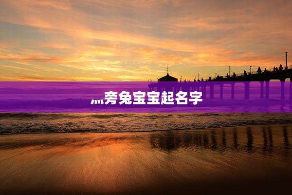 灬旁兔宝宝起名字