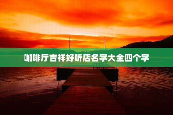 咖啡厅吉祥好听店名字大全四个字