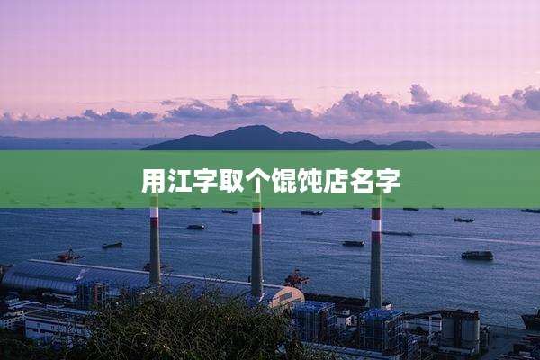 用江字取个馄饨店名字
