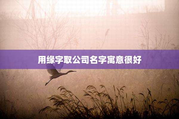 用缘字取公司名字寓意很好