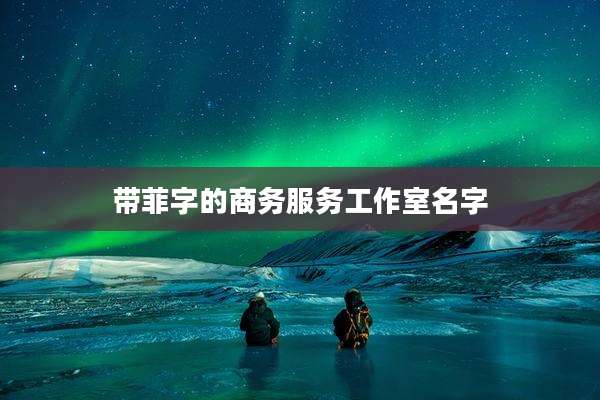 带菲字的商务服务工作室名字