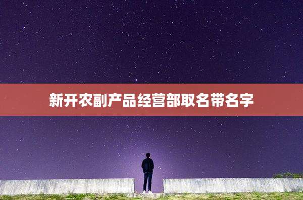 新开农副产品经营部取名带名字
