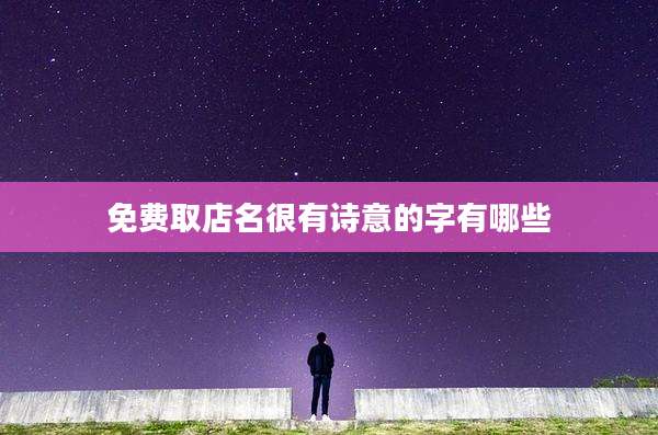 免费取店名很有诗意的字有哪些