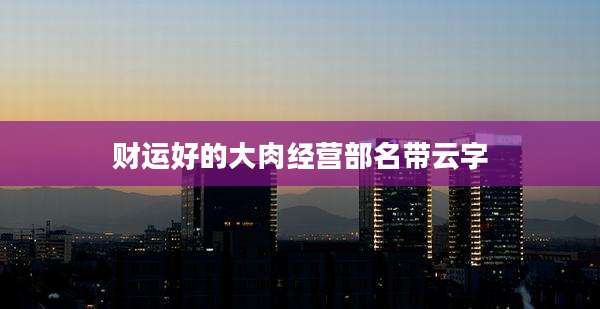财运好的大肉经营部名带云字