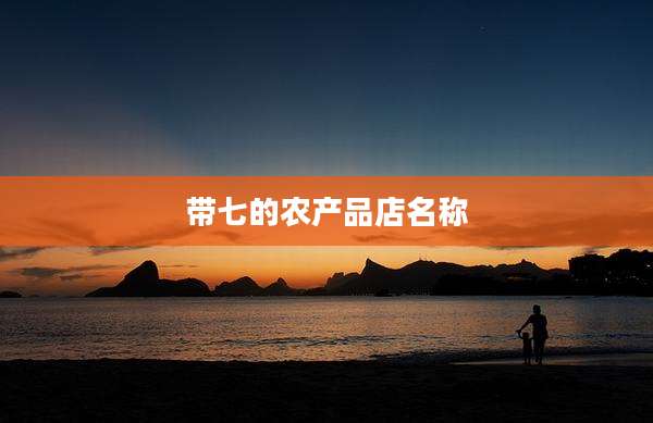 带七的农产品店名称