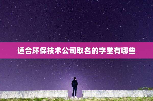 适合环保技术公司取名的字堂有哪些
