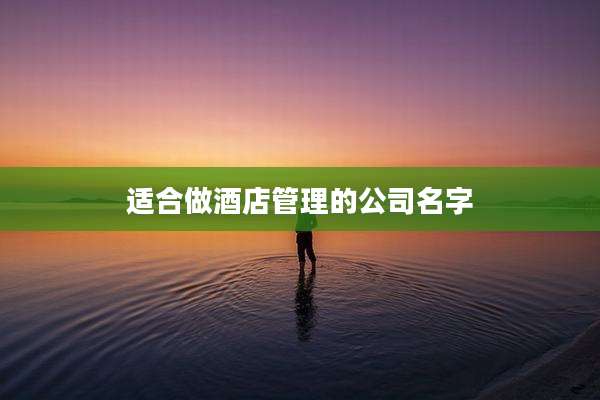 适合做酒店管理的公司名字