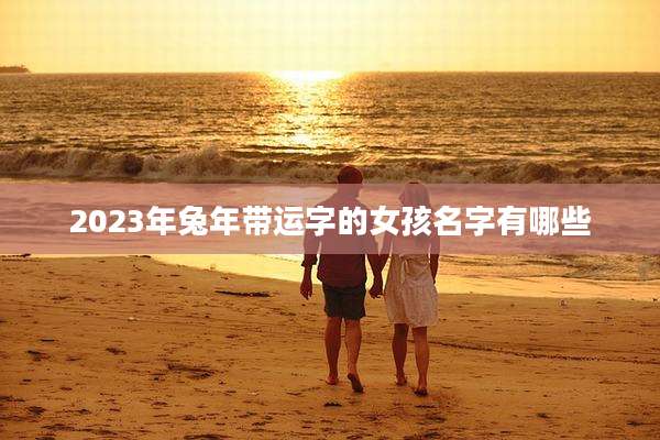 2023年兔年带运字的女孩名字有哪些