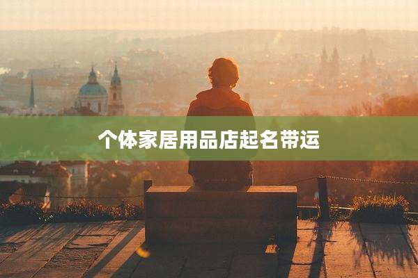 个体家居用品店起名带运
