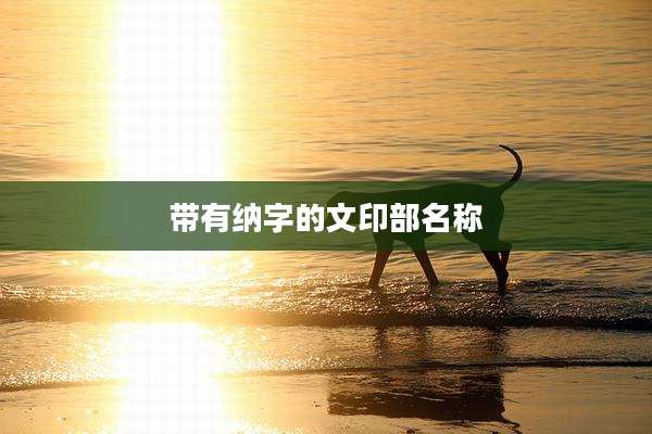 带有纳字的文印部名称
