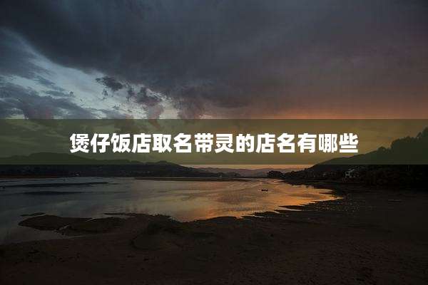 煲仔饭店取名带灵的店名有哪些