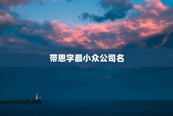 带恩字最小众公司名