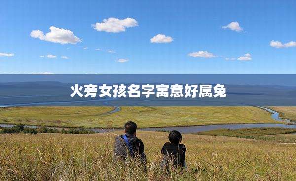 火旁女孩名字寓意好属兔