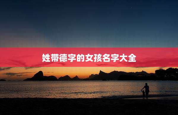 姓带德字的女孩名字大全