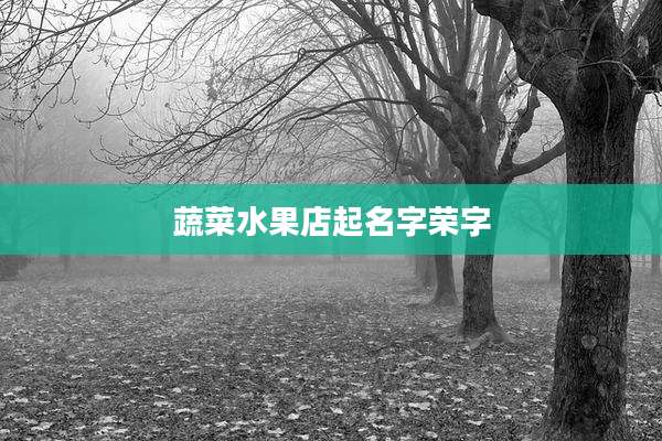 蔬菜水果店起名字荣字
