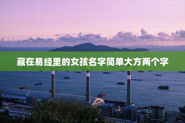 藏在易经里的女孩名字简单大方两个字
