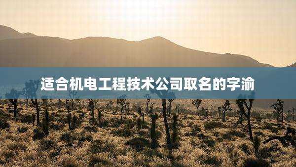 适合机电工程技术公司取名的字渝