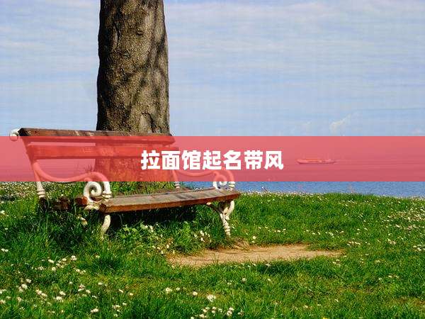 拉面馆起名带风