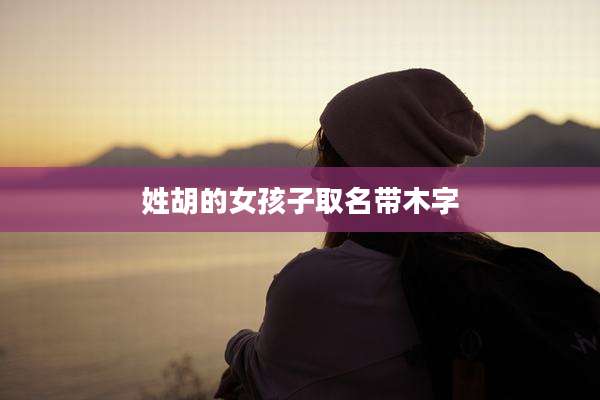 姓胡的女孩子取名带木字
