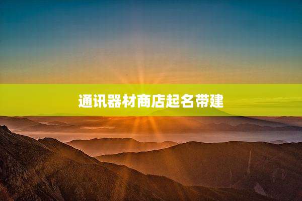 通讯器材商店起名带建