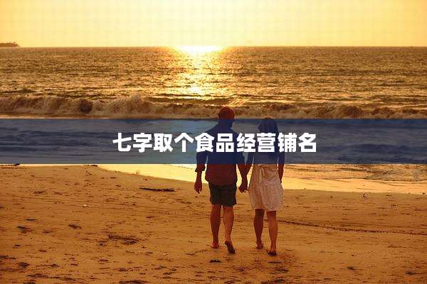 七字取个食品经营铺名