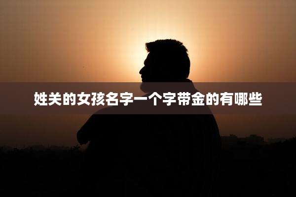 姓关的女孩名字一个字带金的有哪些