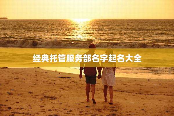 经典托管服务部名字起名大全