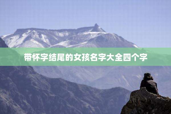 带怀字结尾的女孩名字大全四个字