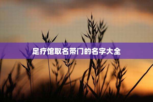 足疗馆取名带门的名字大全