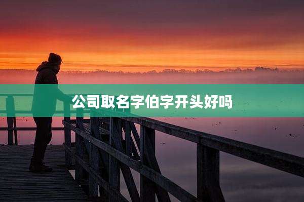 公司取名字伯字开头好吗