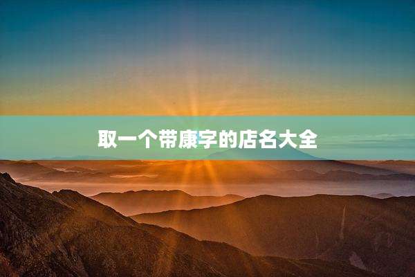 取一个带康字的店名大全