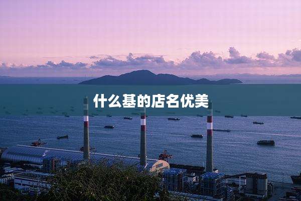 什么基的店名优美