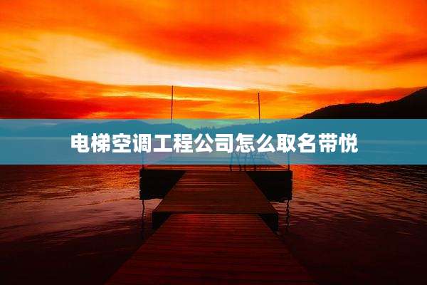 电梯空调工程公司怎么取名带悦