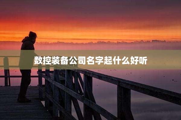 数控装备公司名字起什么好听