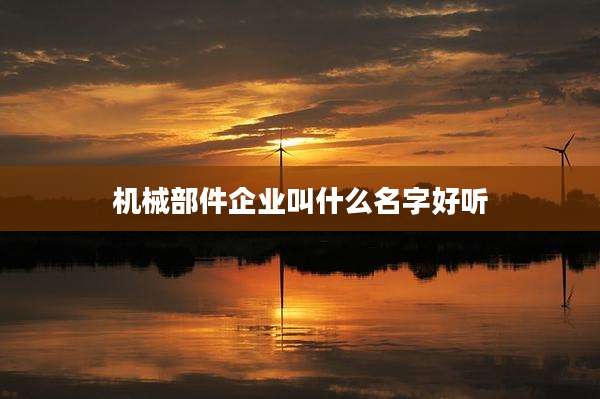 机械部件企业叫什么名字好听