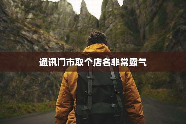 通讯门市取个店名非常霸气