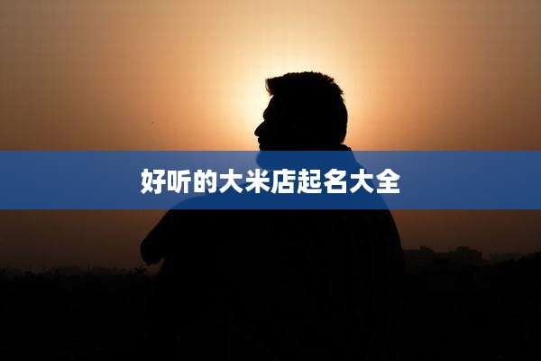 好听的大米店起名大全