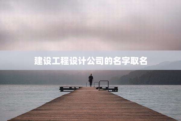 建设工程设计公司的名字取名
