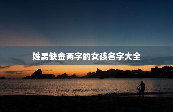 姓禹缺金两字的女孩名字大全