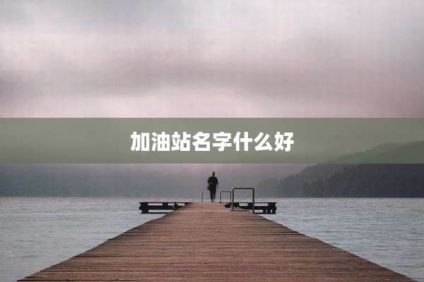 加油站名字什么好