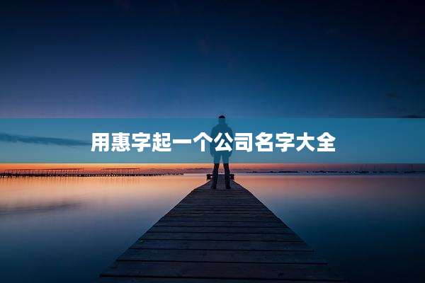 用惠字起一个公司名字大全