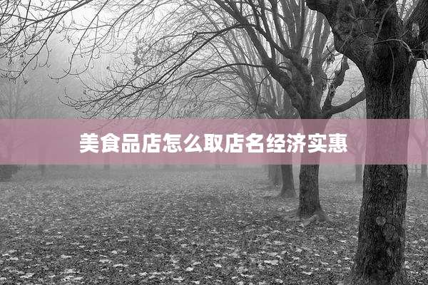 美食品店怎么取店名经济实惠