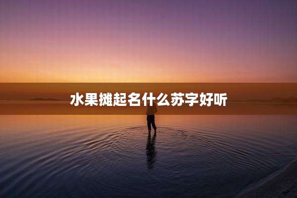 水果摊起名什么苏字好听