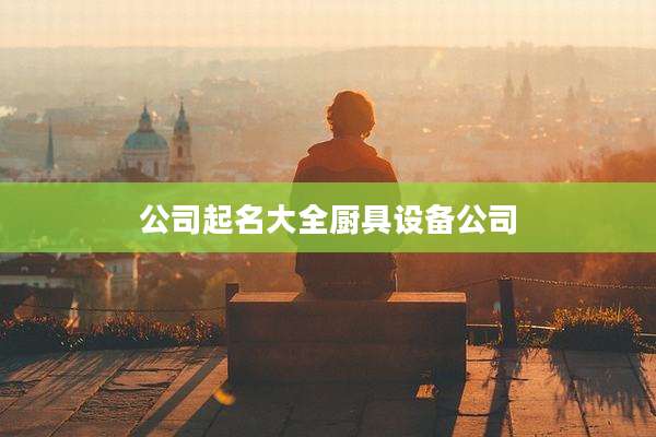 公司起名大全厨具设备公司