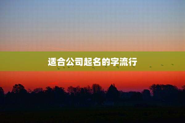 适合公司起名的字流行