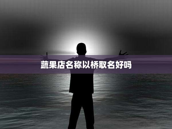 蔬果店名称以桥取名好吗
