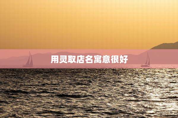 用灵取店名寓意很好