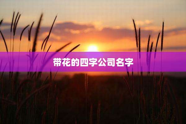 带花的四字公司名字